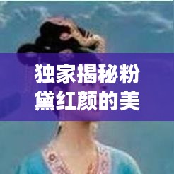 獨家揭秘粉黛紅顏的美麗秘密，絕美圖片不容錯過！