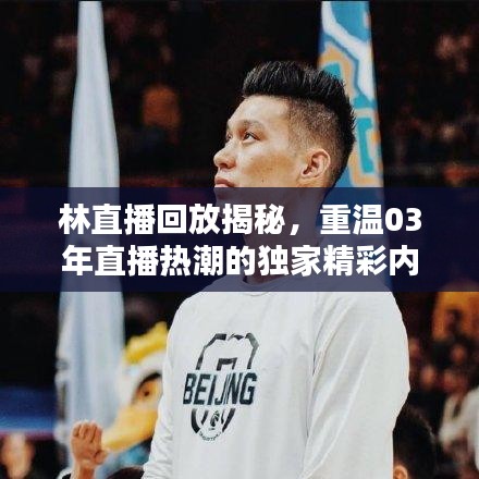林直播回放揭秘，重溫03年直播熱潮的獨家精彩內(nèi)容