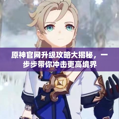 原神官網(wǎng)升級攻略大揭秘，一步步帶你沖擊更高境界