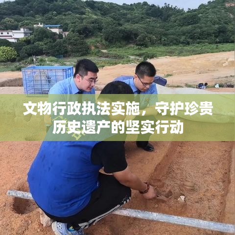 文物行政執(zhí)法實施，守護珍貴歷史遺產的堅實行動