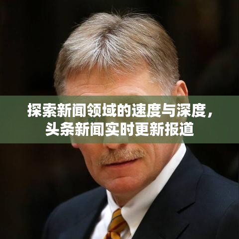 探索新聞?lì)I(lǐng)域的速度與深度，頭條新聞實(shí)時(shí)更新報(bào)道