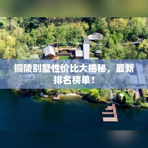 銅陵別墅性價(jià)比大揭秘，最新排名榜單！