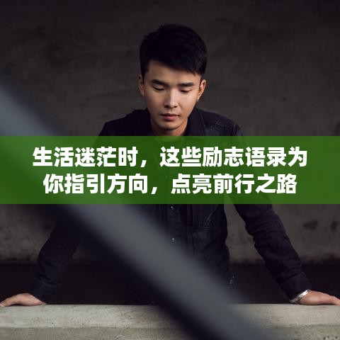 生活迷茫時(shí)，這些勵(lì)志語(yǔ)錄為你指引方向，點(diǎn)亮前行之路