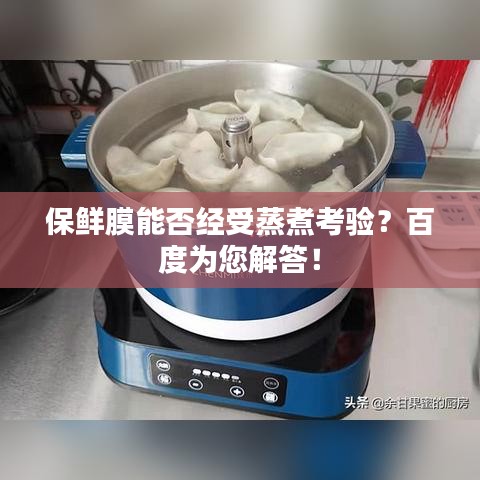 保鮮膜能否經(jīng)受蒸煮考驗(yàn)？百度為您解答！