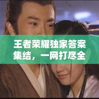 王者榮耀獨(dú)家答案集結(jié)，一網(wǎng)打盡全攻略秘籍！