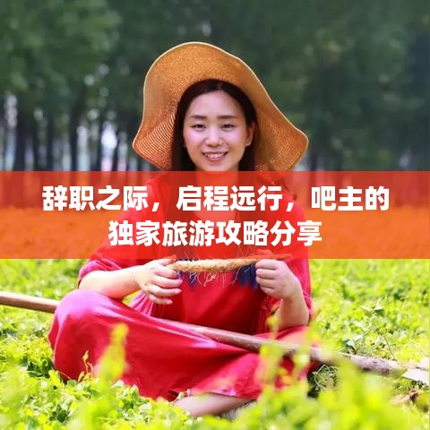 辭職之際，啟程遠行，吧主的獨家旅游攻略分享