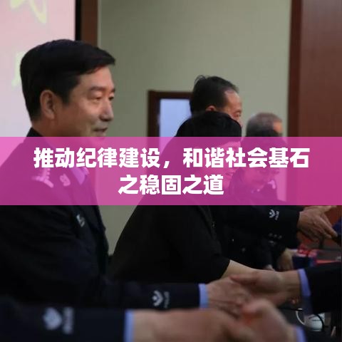 推動(dòng)紀(jì)律建設(shè)，和諧社會基石之穩(wěn)固之道
