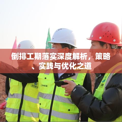 倒排工期落實深度解析，策略、實踐與優(yōu)化之道