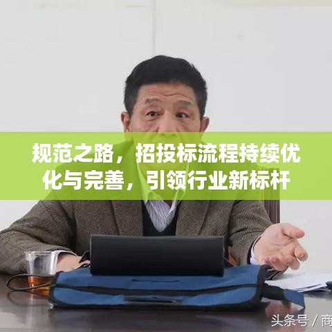 規(guī)范之路，招投標流程持續(xù)優(yōu)化與完善，引領(lǐng)行業(yè)新標桿