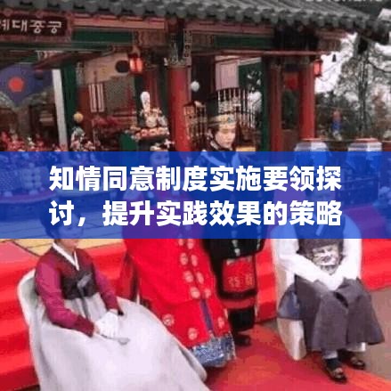 知情同意制度實(shí)施要領(lǐng)探討，提升實(shí)踐效果的策略分析