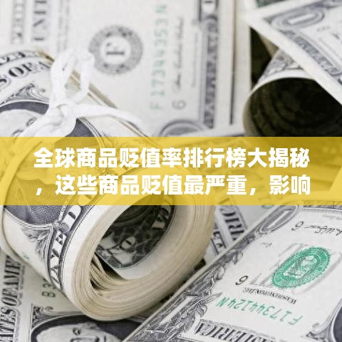 全球商品貶值率排行榜大揭秘，這些商品貶值最嚴(yán)重，影響究竟有多大？