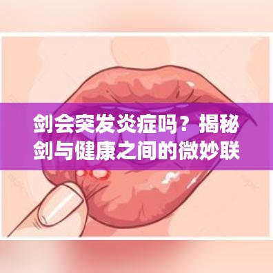 劍會(huì)突發(fā)炎癥嗎？揭秘劍與健康之間的微妙聯(lián)系