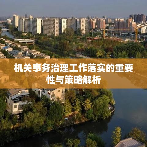 機(jī)關(guān)事務(wù)治理工作落實的重要性與策略解析