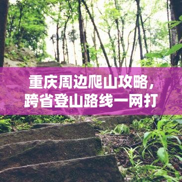 重慶周邊爬山攻略，跨省登山路線一網(wǎng)打盡！