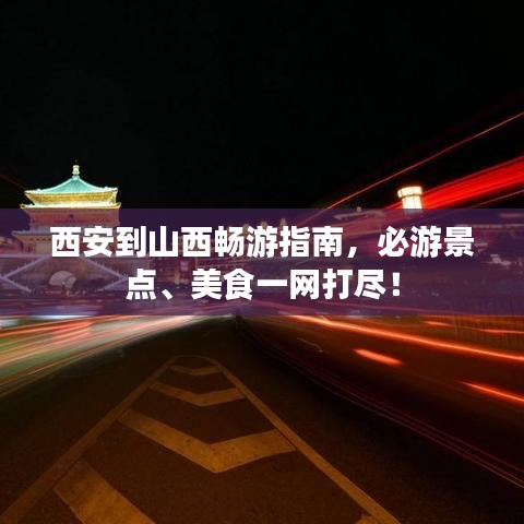 西安到山西暢游指南，必游景點、美食一網(wǎng)打盡！