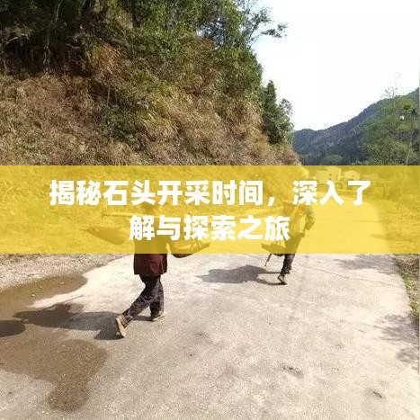 揭秘石頭開采時(shí)間，深入了解與探索之旅