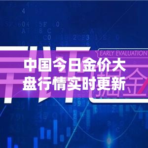 中國今日金價大盤行情實時更新，最新消息一覽