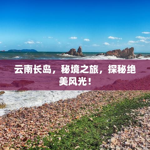 云南長島，秘境之旅，探秘絕美風光！