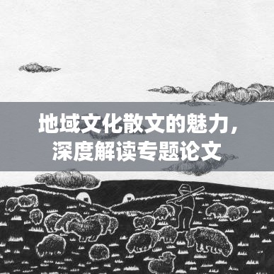 地域文化散文的魅力，深度解讀專題論文