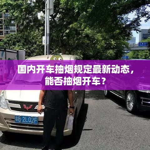 國內(nèi)開車抽煙規(guī)定最新動(dòng)態(tài)，能否抽煙開車？